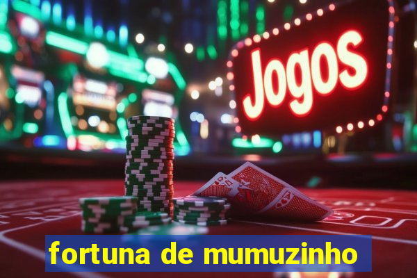 fortuna de mumuzinho